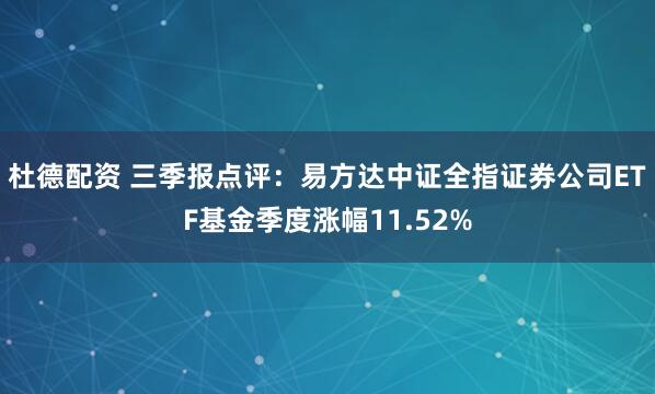 杜德配资 三季报点评：易方达中证全指证券公司ETF基金季度涨幅11.52%